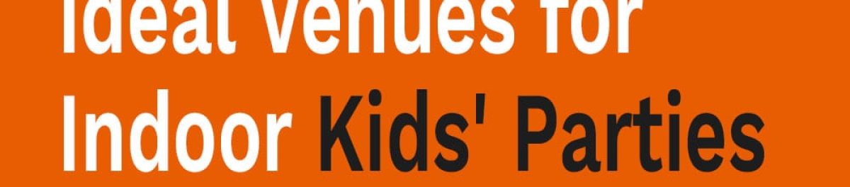 Ideal Venues for Indoor Kids' Parties